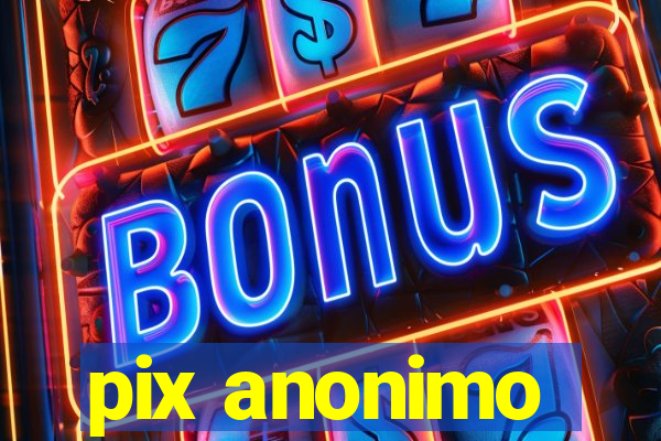 pix anonimo